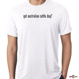 Got Australian Cattle Dog Tee Shirt